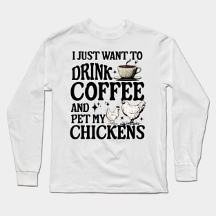 I Just Want To Drink Coffee And Pet My Chickens farmer Long Sleeve T-Shirt